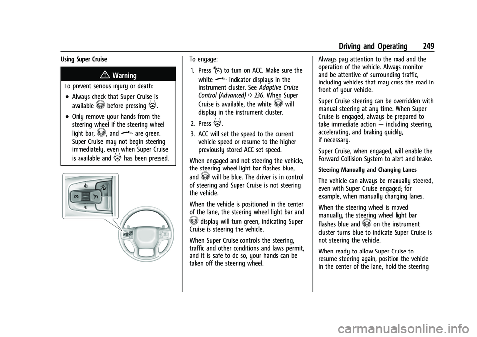 CHEVROLET TAHOE 2023 Owners Manual Chevrolet Tahoe/Suburban Owner Manual (GMNA-Localizing-U.S./Canada/
Mexico-16416971) - 2023 - CRC - 5/16/22
Driving and Operating 249
Using Super Cruise
{Warning
To prevent serious injury or death:
.A CHEVROLET TAHOE 2023 Owners Manual Chevrolet Tahoe/Suburban Owner Manual (GMNA-Localizing-U.S./Canada/
Mexico-16416971) - 2023 - CRC - 5/16/22
Driving and Operating 249
Using Super Cruise
{Warning
To prevent serious injury or death:
.A