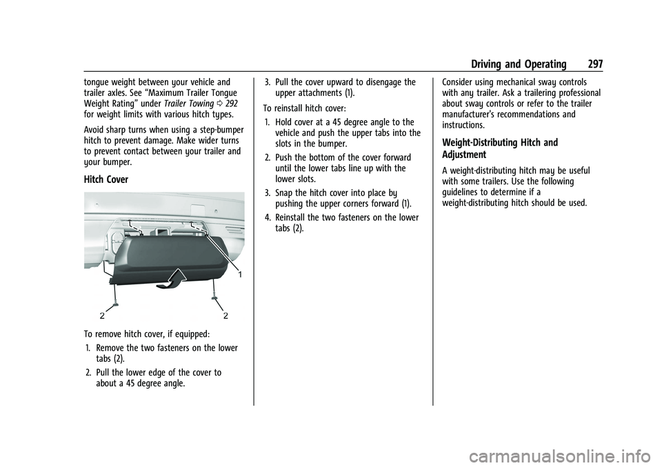 CHEVROLET TAHOE 2023 Owners Manual Chevrolet Tahoe/Suburban Owner Manual (GMNA-Localizing-U.S./Canada/
Mexico-16416971) - 2023 - CRC - 5/16/22
Driving and Operating 297
tongue weight between your vehicle and
trailer axles. See“Maximu CHEVROLET TAHOE 2023 Owners Manual Chevrolet Tahoe/Suburban Owner Manual (GMNA-Localizing-U.S./Canada/
Mexico-16416971) - 2023 - CRC - 5/16/22
Driving and Operating 297
tongue weight between your vehicle and
trailer axles. See“Maximu