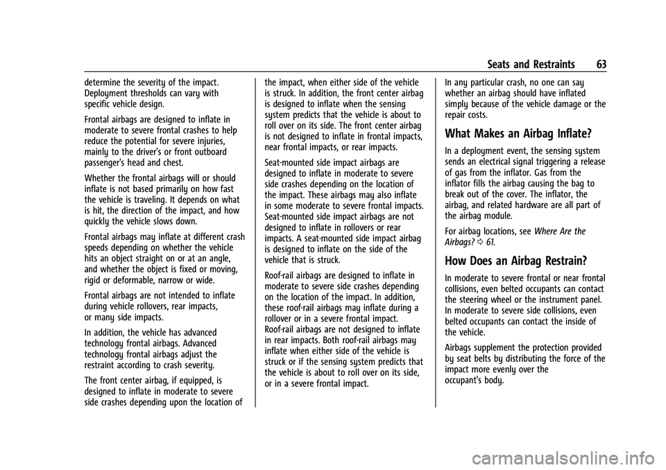 CHEVROLET TAHOE 2023 Owners Manual Chevrolet Tahoe/Suburban Owner Manual (GMNA-Localizing-U.S./Canada/
Mexico-16416971) - 2023 - CRC - 4/25/22
Seats and Restraints 63
determine the severity of the impact.
Deployment thresholds can vary CHEVROLET TAHOE 2023 Owners Manual Chevrolet Tahoe/Suburban Owner Manual (GMNA-Localizing-U.S./Canada/
Mexico-16416971) - 2023 - CRC - 4/25/22
Seats and Restraints 63
determine the severity of the impact.
Deployment thresholds can vary
