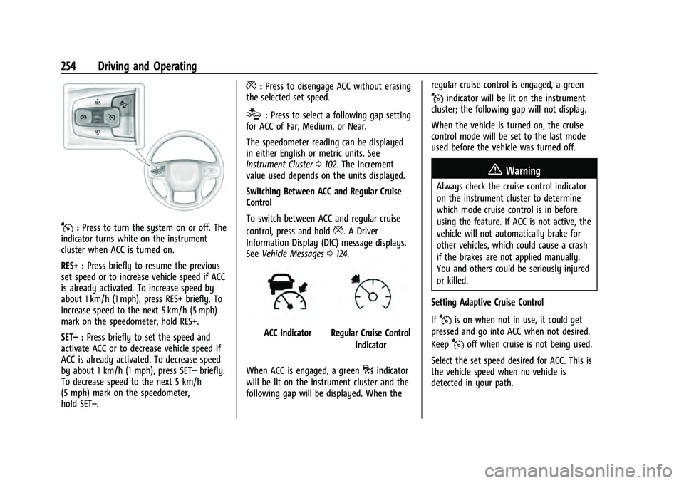 CHEVROLET TAHOE 2022  Owners Manual Chevrolet Tahoe/Suburban Owner Manual (GMNA-Localizing-U.S./Canada/
Mexico-13690484) - 2021 - crc - 8/17/20
254 Driving and Operating
J:Press to turn the system on or off. The
indicator turns white on