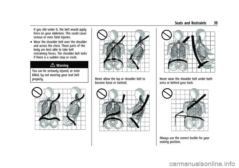CHEVROLET TRAX 2022  Owners Manual Chevrolet TRAX Owner Manual (GMNA-Localizing-U.S./Canada-15498927) -
2022 - CRC - 5/27/21
Seats and Restraints 39
If you slid under it, the belt would apply
force on your abdomen. This could cause
ser