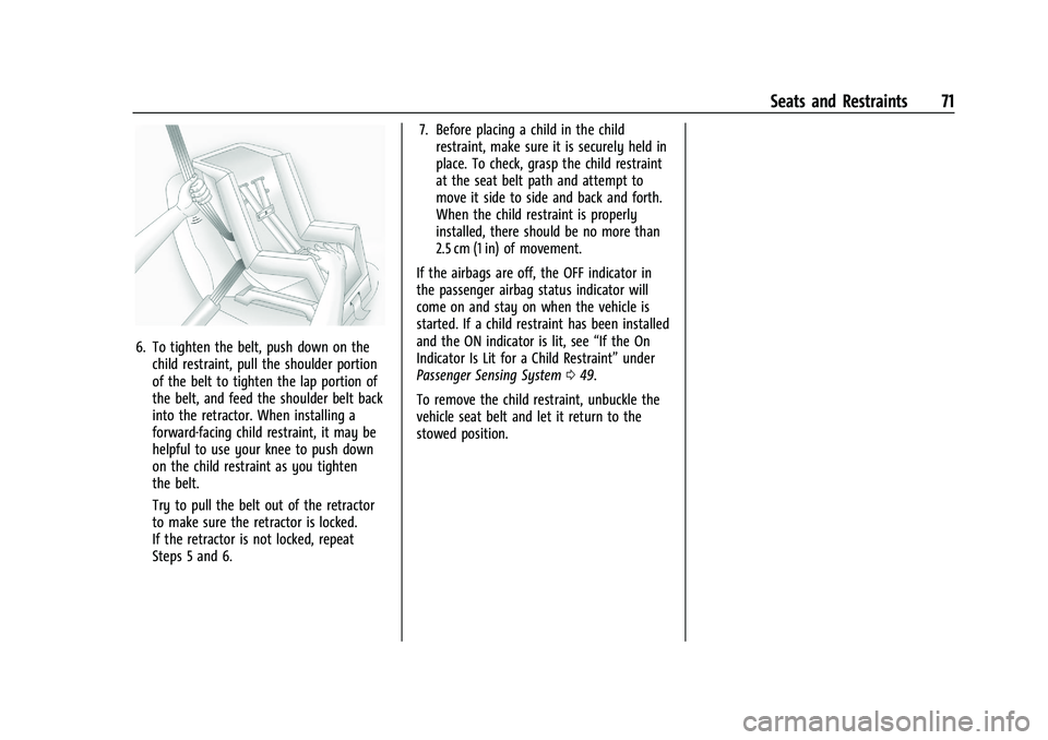 CHEVROLET TRAX 2022  Owners Manual Chevrolet TRAX Owner Manual (GMNA-Localizing-U.S./Canada-15498927) -
2022 - CRC - 5/27/21
Seats and Restraints 71
6. To tighten the belt, push down on thechild restraint, pull the shoulder portion
of 