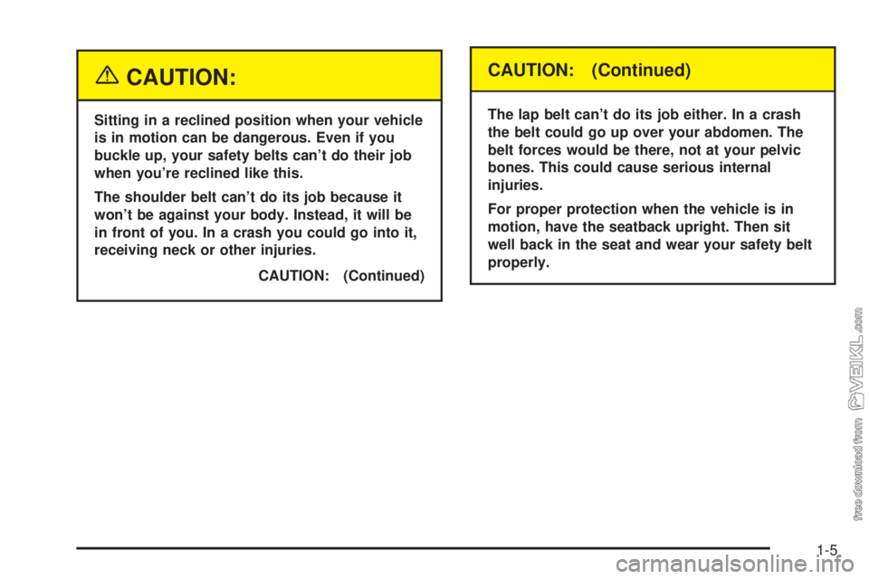 CHEVROLET CLASSIC 2004  Owners Manual {CAUTION:
Sitting in a reclined position when your vehicle
is in motion can be dangerous. Even if you
buckle up, your safety belts can’t do their job
when you’re reclined like this.
The shoulder b