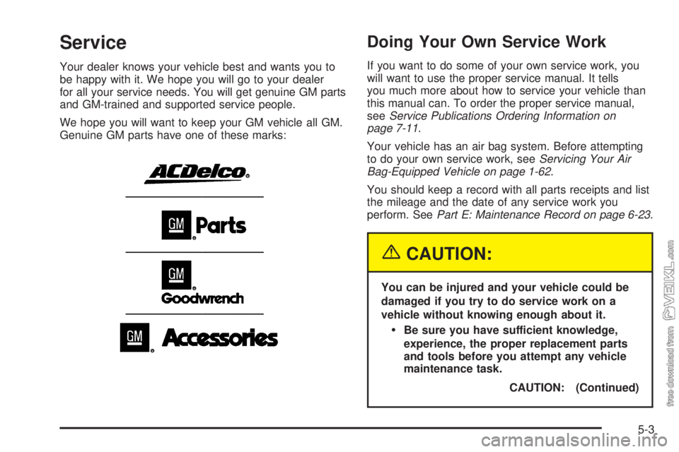 CHEVROLET CLASSIC 2004 Owners Manual Service
Your dealer knows your vehicle best and wants you to
be happy with it. We hope you will go to your dealer
for all your service needs. You will get genuine GM parts
and GM-trained and supported CHEVROLET CLASSIC 2004 Owners Manual Service
Your dealer knows your vehicle best and wants you to
be happy with it. We hope you will go to your dealer
for all your service needs. You will get genuine GM parts
and GM-trained and supported