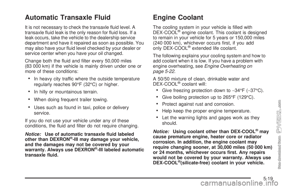 CHEVROLET CLASSIC 2004  Owners Manual Automatic Transaxle Fluid
It is not necessary to check the transaxle ﬂuid level. A
transaxle ﬂuid leak is the only reason for ﬂuid loss. If a
leak occurs, take the vehicle to the dealership serv