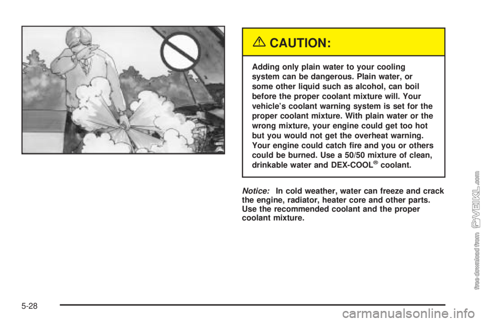CHEVROLET CLASSIC 2004  Owners Manual {CAUTION:
Adding only plain water to your cooling
system can be dangerous. Plain water, or
some other liquid such as alcohol, can boil
before the proper coolant mixture will. Your
vehicle’s coolant 