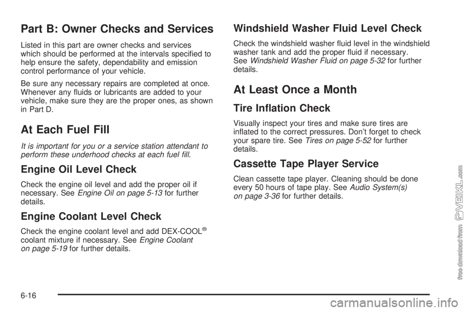 CHEVROLET CLASSIC 2004  Owners Manual Part B: Owner Checks and Services
Listed in this part are owner checks and services
which should be performed at the intervals speciﬁed to
help ensure the safety, dependability and emission
control 