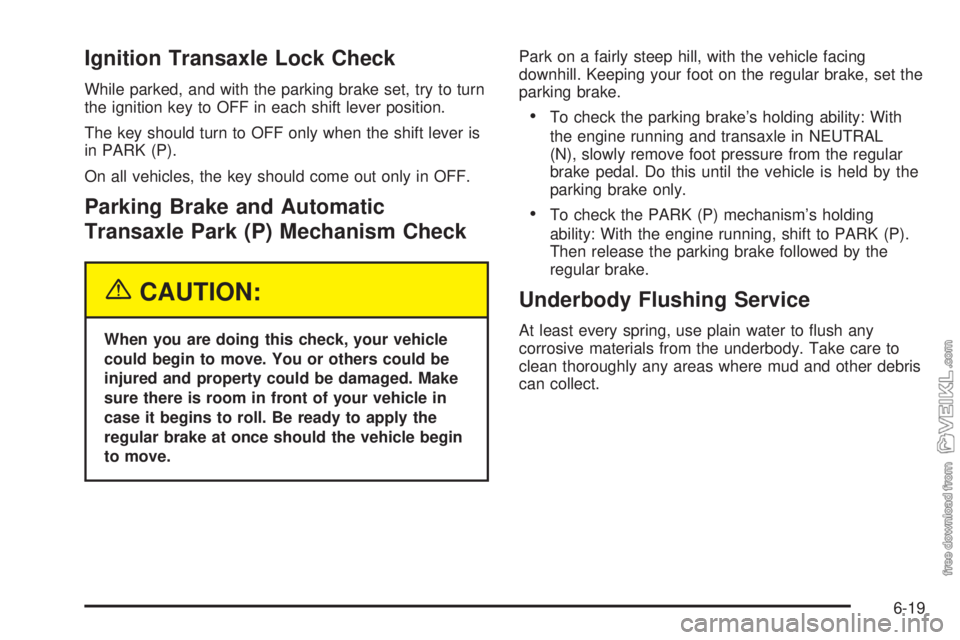CHEVROLET CLASSIC 2004  Owners Manual Ignition Transaxle Lock Check
While parked, and with the parking brake set, try to turn
the ignition key to OFF in each shift lever position.
The key should turn to OFF only when the shift lever is
in