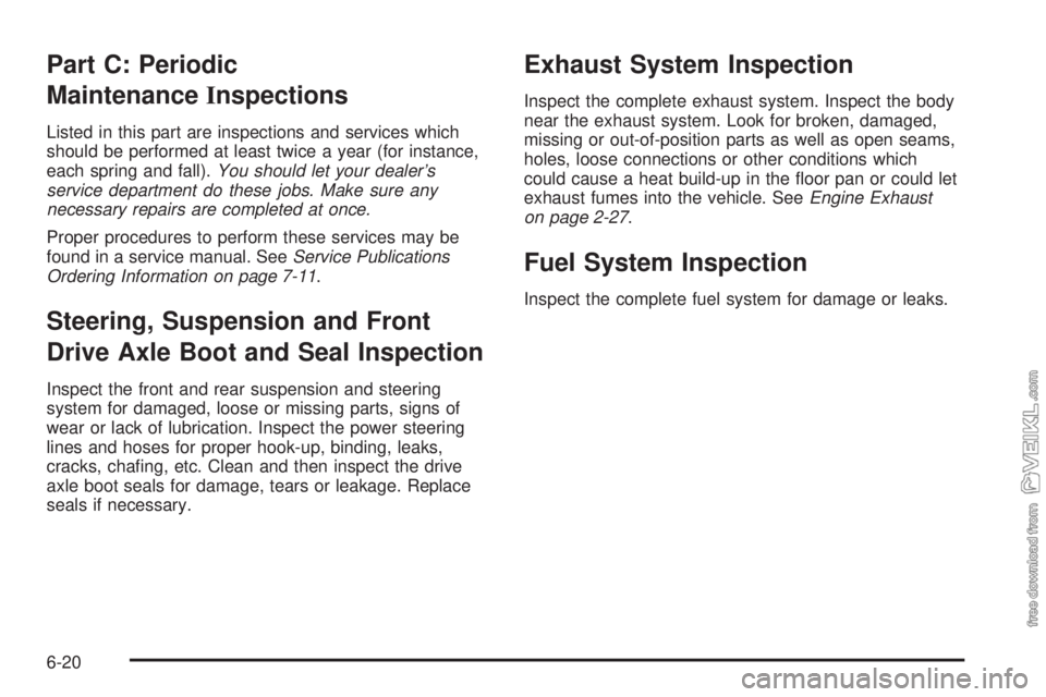 CHEVROLET CLASSIC 2004  Owners Manual Part C: Periodic
MaintenanceInspections
Listed in this part are inspections and services which
should be performed at least twice a year (for instance,
each spring and fall).You should let your dealer