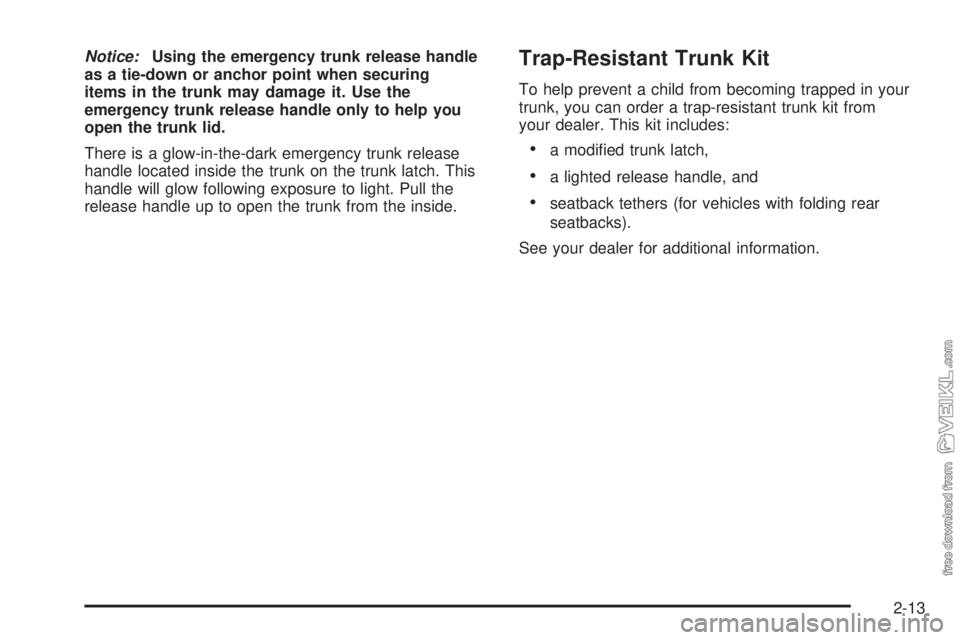 CHEVROLET CLASSIC 2004  Owners Manual Notice:Using the emergency trunk release handle
as a tie-down or anchor point when securing
items in the trunk may damage it. Use the
emergency trunk release handle only to help you
open the trunk lid