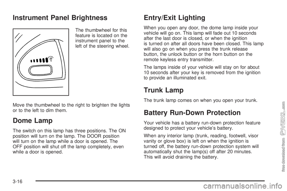 CHEVROLET CLASSIC 2005  Owners Manual Instrument Panel Brightness
The thumbwheel for this
feature is located on the
instrument panel to the
left of the steering wheel.
Move the thumbwheel to the right to brighten the lights
or to the left