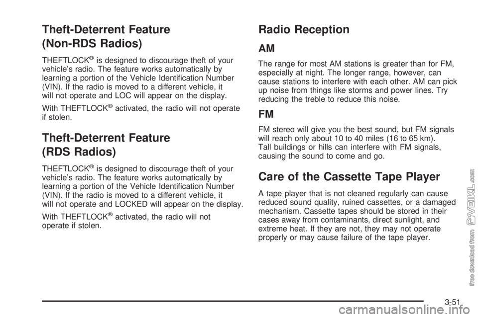 CHEVROLET CLASSIC 2005 Owners Manual Theft-Deterrent Feature
(Non-RDS Radios)
THEFTLOCK®is designed to discourage theft of your
vehicle’s radio. The feature works automatically by
learning a portion of the Vehicle Identification Numb CHEVROLET CLASSIC 2005 Owners Manual Theft-Deterrent Feature
(Non-RDS Radios)
THEFTLOCK®is designed to discourage theft of your
vehicle’s radio. The feature works automatically by
learning a portion of the Vehicle Identification Numb