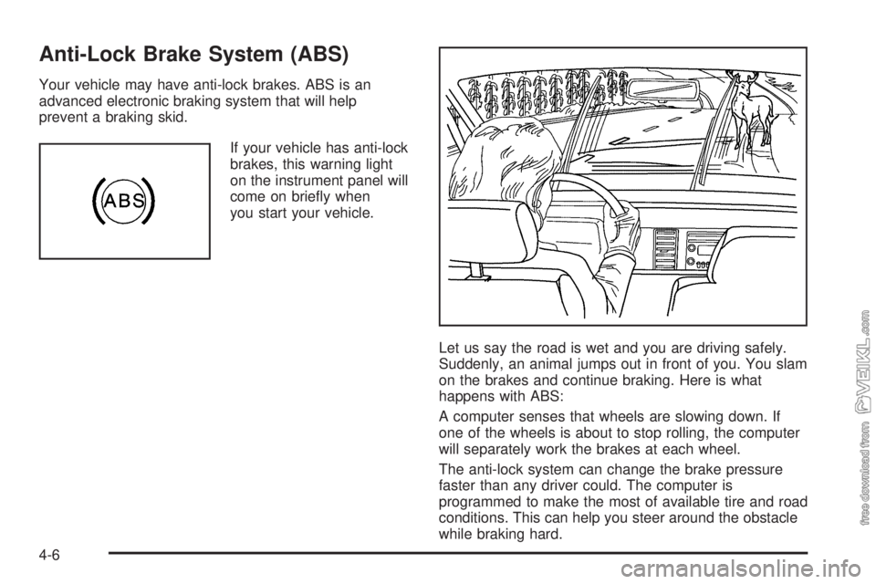 CHEVROLET CLASSIC 2005  Owners Manual Anti-Lock Brake System (ABS)
Your vehicle may have anti-lock brakes. ABS is an
advanced electronic braking system that will help
prevent a braking skid.
If your vehicle has anti-lock
brakes, this warn
