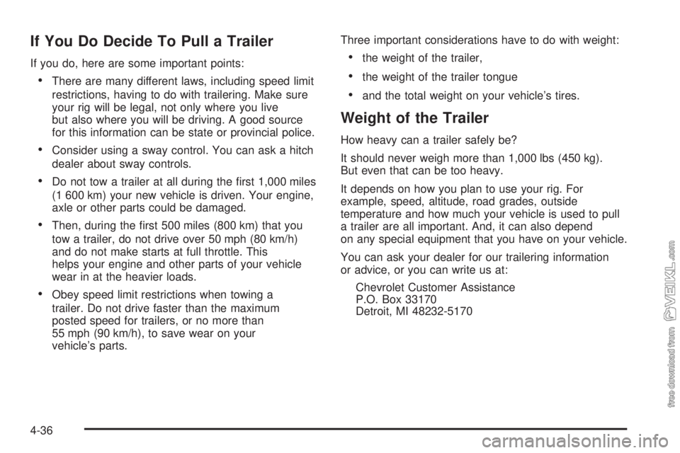 CHEVROLET CLASSIC 2005 Owners Manual If You Do Decide To Pull a Trailer
If you do, here are some important points:
•There are many different laws, including speed limit
restrictions, having to do with trailering. Make sure
your rig wil CHEVROLET CLASSIC 2005 Owners Manual If You Do Decide To Pull a Trailer
If you do, here are some important points:
•There are many different laws, including speed limit
restrictions, having to do with trailering. Make sure
your rig wil