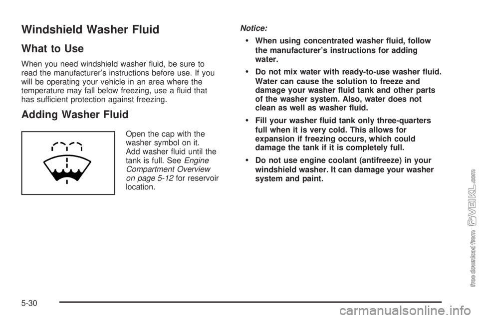 CHEVROLET CLASSIC 2005  Owners Manual Windshield Washer Fluid
What to Use
When you need windshield washer ﬂuid, be sure to
read the manufacturer’s instructions before use. If you
will be operating your vehicle in an area where the
tem