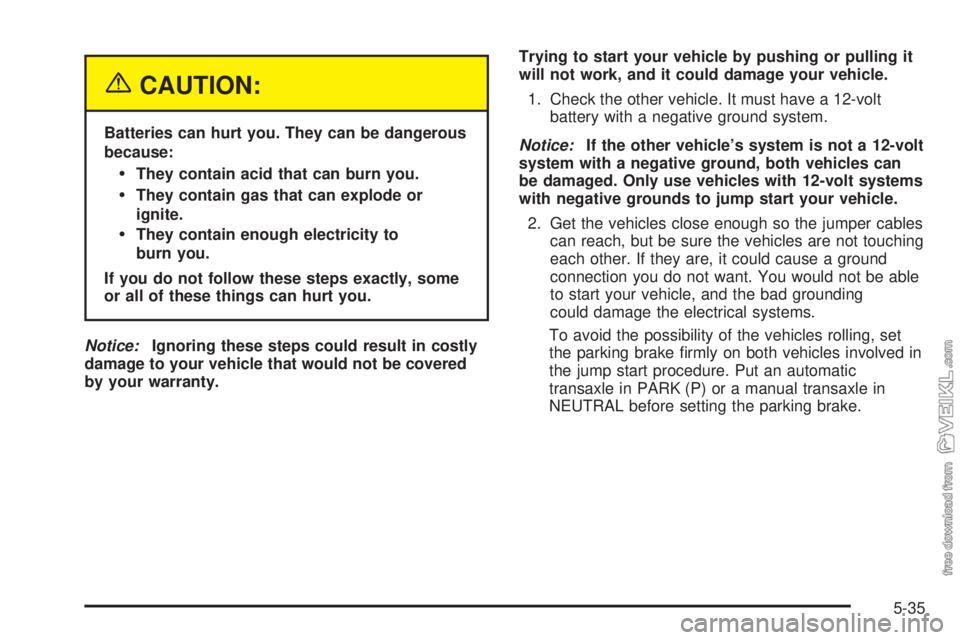 CHEVROLET CLASSIC 2005 Owners Manual {CAUTION:
Batteries can hurt you. They can be dangerous
because:
They contain acid that can burn you.
They contain gas that can explode or
ignite.
They contain enough electricity to
burn you.
If yo CHEVROLET CLASSIC 2005 Owners Manual {CAUTION:
Batteries can hurt you. They can be dangerous
because:
They contain acid that can burn you.
They contain gas that can explode or
ignite.
They contain enough electricity to
burn you.
If yo