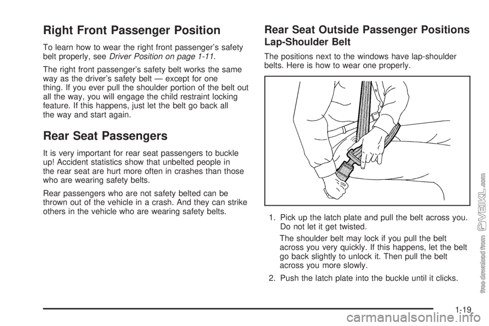 CHEVROLET CLASSIC 2005 Owners Manual Right Front Passenger Position
To learn how to wear the right front passenger’s safety
belt properly, seeDriver Position on page 1-11.
The right front passenger’s safety belt works the same
way as CHEVROLET CLASSIC 2005 Owners Manual Right Front Passenger Position
To learn how to wear the right front passenger’s safety
belt properly, seeDriver Position on page 1-11.
The right front passenger’s safety belt works the same
way as
