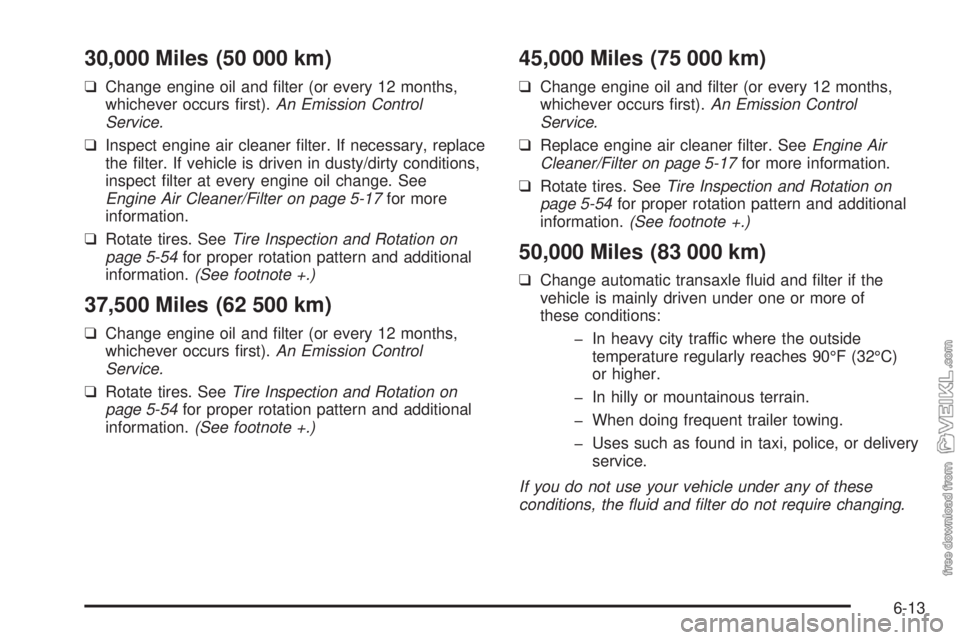 CHEVROLET CLASSIC 2005 Owners Manual 30,000 Miles (50 000 km)
❑Change engine oil and filter (or every 12 months,
whichever occurs first).An Emission Control
Service.
❑Inspect engine air cleaner filter. If necessary, replace
the CHEVROLET CLASSIC 2005 Owners Manual 30,000 Miles (50 000 km)
❑Change engine oil and filter (or every 12 months,
whichever occurs first).An Emission Control
Service.
❑Inspect engine air cleaner filter. If necessary, replace
the