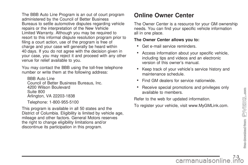 CHEVROLET CLASSIC 2005 Owners Manual The BBB Auto Line Program is an out of court program
administered by the Council of Better Business
Bureaus to settle automotive disputes regarding vehicle
repairs or the interpretation of the New Veh CHEVROLET CLASSIC 2005 Owners Manual The BBB Auto Line Program is an out of court program
administered by the Council of Better Business
Bureaus to settle automotive disputes regarding vehicle
repairs or the interpretation of the New Veh