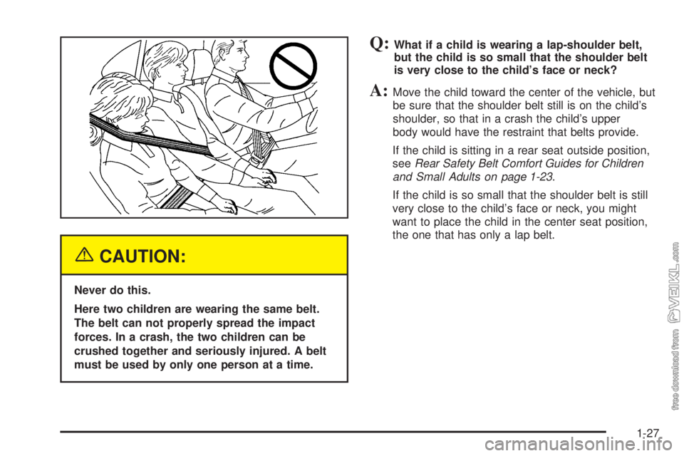 CHEVROLET CLASSIC 2005  Owners Manual {CAUTION:
Never do this.
Here two children are wearing the same belt.
The belt can not properly spread the impact
forces. In a crash, the two children can be
crushed together and seriously injured. A 