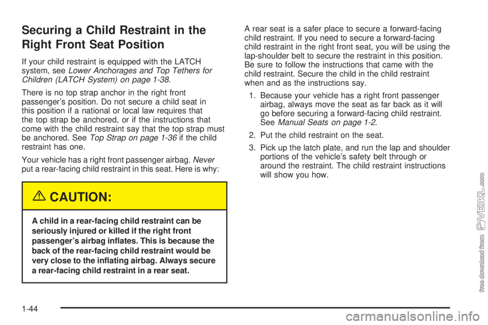 CHEVROLET CLASSIC 2005 Owners Manual Securing a Child Restraint in the
Right Front Seat Position
If your child restraint is equipped with the LATCH
system, seeLower Anchorages and Top Tethers for
Children (LATCH System) on page 1-38.
The CHEVROLET CLASSIC 2005 Owners Manual Securing a Child Restraint in the
Right Front Seat Position
If your child restraint is equipped with the LATCH
system, seeLower Anchorages and Top Tethers for
Children (LATCH System) on page 1-38.
The