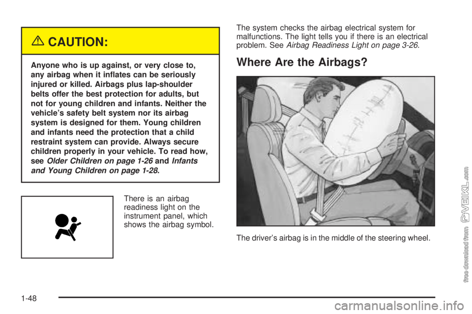 CHEVROLET CLASSIC 2005  Owners Manual {CAUTION:
Anyone who is up against, or very close to,
any airbag when it in�ates can be seriously
injured or killed. Airbags plus lap-shoulder
belts offer the best protection for adults, but
not for y