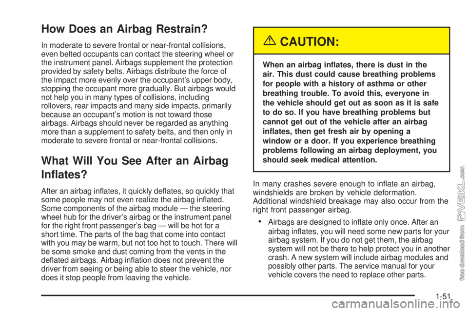 CHEVROLET CLASSIC 2005 Owners Manual How Does an Airbag Restrain?
In moderate to severe frontal or near-frontal collisions,
even belted occupants can contact the steering wheel or
the instrument panel. Airbags supplement the protection
p CHEVROLET CLASSIC 2005 Owners Manual How Does an Airbag Restrain?
In moderate to severe frontal or near-frontal collisions,
even belted occupants can contact the steering wheel or
the instrument panel. Airbags supplement the protection
p