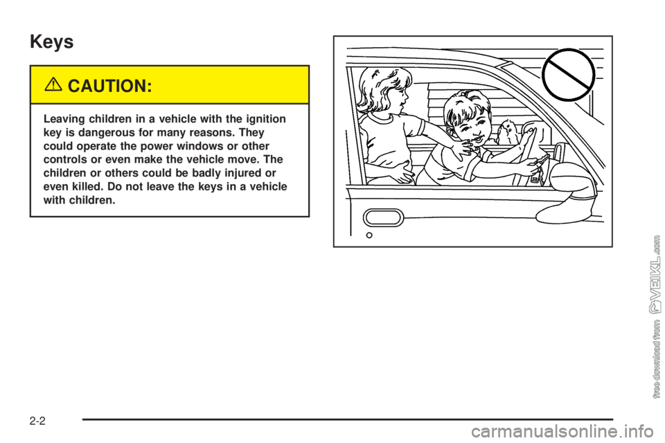 CHEVROLET CLASSIC 2005  Owners Manual Keys
{CAUTION:
Leaving children in a vehicle with the ignition
key is dangerous for many reasons. They
could operate the power windows or other
controls or even make the vehicle move. The
children or 