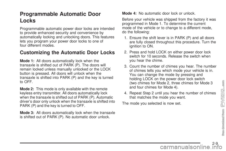 CHEVROLET CLASSIC 2005 Owners Manual Programmable Automatic Door
Locks
Programmable automatic power door locks are intended
to provide enhanced security and convenience by
automatically locking and unlocking doors. This features
lets you CHEVROLET CLASSIC 2005 Owners Manual Programmable Automatic Door
Locks
Programmable automatic power door locks are intended
to provide enhanced security and convenience by
automatically locking and unlocking doors. This features
lets you