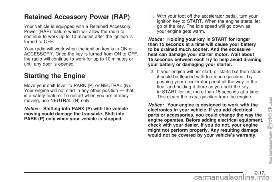 CHEVROLET CLASSIC 2005  Owners Manual Retained Accessory Power (RAP)
Your vehicle is equipped with a Retained Accessory
Power (RAP) feature which will allow the radio to
continue to work up to 10 minutes after the ignition is
turned to OF