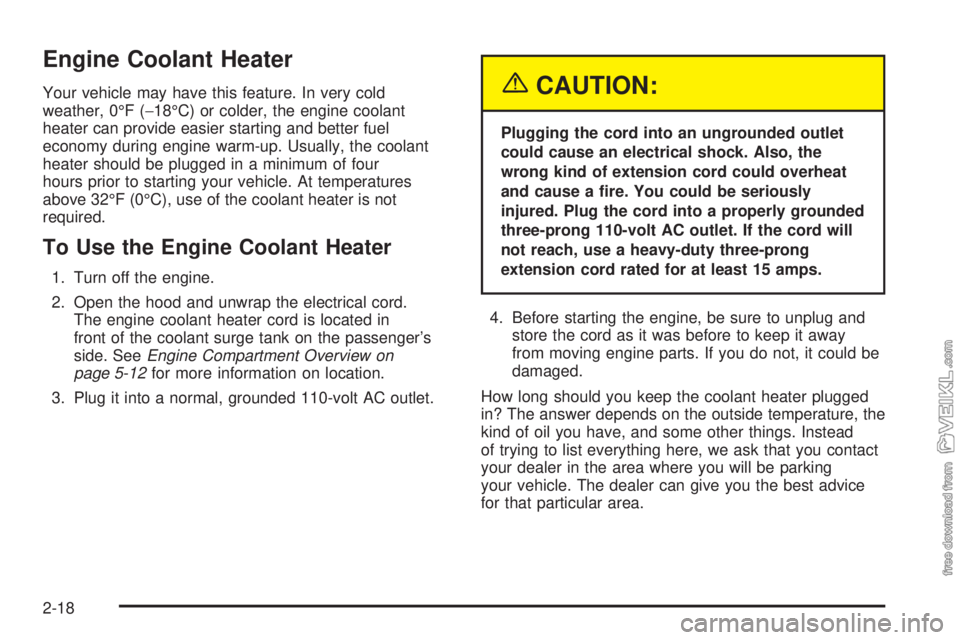 CHEVROLET CLASSIC 2005 Owners Manual Engine Coolant Heater
Your vehicle may have this feature. In very cold
weather, 0°F (−18°C) or colder, the engine coolant
heater can provide easier starting and better fuel
economy during engine w CHEVROLET CLASSIC 2005 Owners Manual Engine Coolant Heater
Your vehicle may have this feature. In very cold
weather, 0°F (−18°C) or colder, the engine coolant
heater can provide easier starting and better fuel
economy during engine w