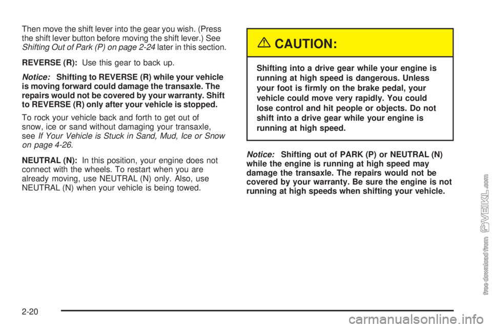 CHEVROLET CLASSIC 2005  Owners Manual Then move the shift lever into the gear you wish. (Press
the shift lever button before moving the shift lever.) See
Shifting Out of Park (P) on page 2-24later in this section.
REVERSE (R):Use this gea