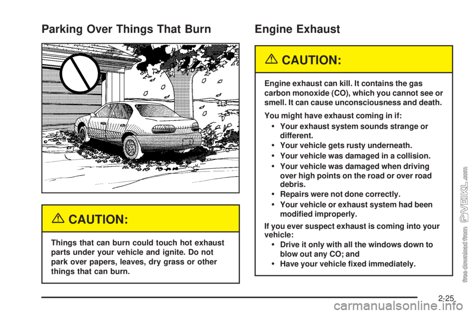 CHEVROLET CLASSIC 2005  Owners Manual Parking Over Things That Burn
{CAUTION:
Things that can burn could touch hot exhaust
parts under your vehicle and ignite. Do not
park over papers, leaves, dry grass or other
things that can burn.
Engi