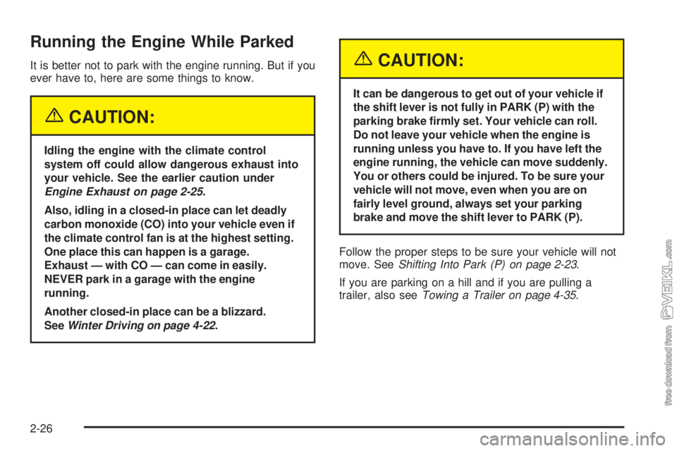 CHEVROLET CLASSIC 2005  Owners Manual Running the Engine While Parked
It is better not to park with the engine running. But if you
ever have to, here are some things to know.
{CAUTION:
Idling the engine with the climate control
system off