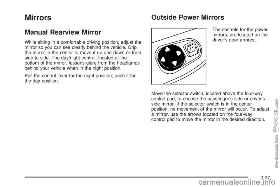 CHEVROLET CLASSIC 2005  Owners Manual Mirrors
Manual Rearview Mirror
While sitting in a comfortable driving position, adjust the
mirror so you can see clearly behind the vehicle. Grip
the mirror in the center to move it up and down or fro