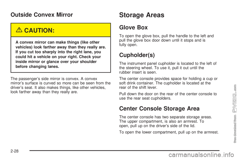 CHEVROLET CLASSIC 2005  Owners Manual Outside Convex Mirror
{CAUTION:
A convex mirror can make things (like other
vehicles) look farther away than they really are.
If you cut too sharply into the right lane, you
could hit a vehicle on you