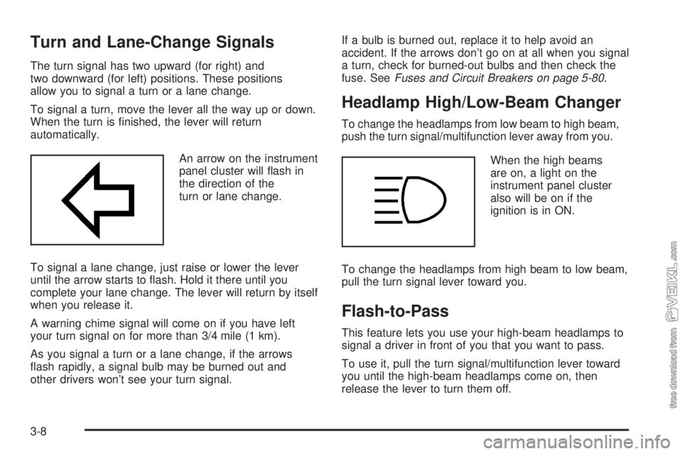CHEVROLET CLASSIC 2005  Owners Manual Turn and Lane-Change Signals
The turn signal has two upward (for right) and
two downward (for left) positions. These positions
allow you to signal a turn or a lane change.
To signal a turn, move the l