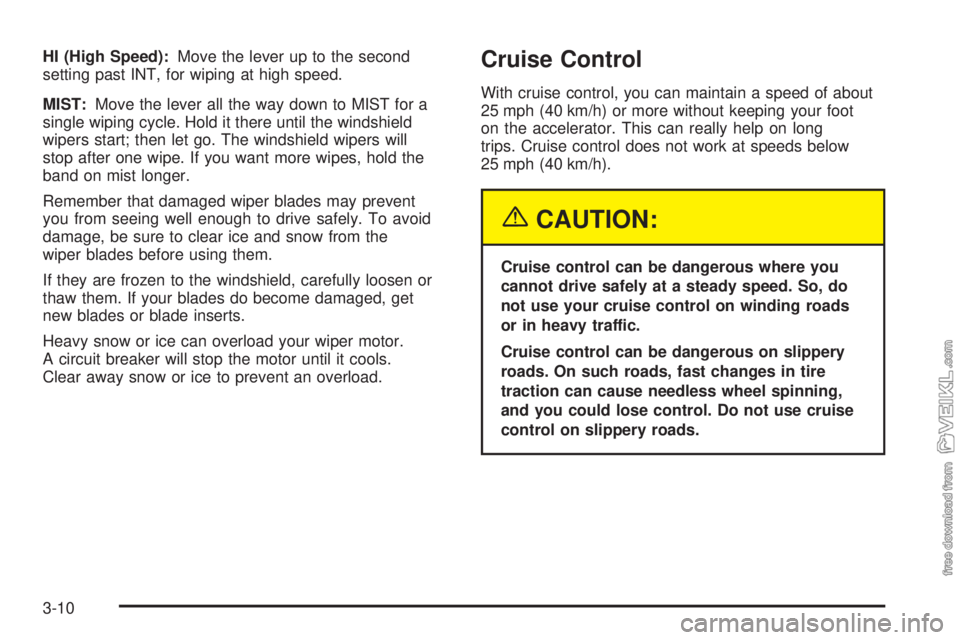 CHEVROLET CLASSIC 2005  Owners Manual HI (High Speed):Move the lever up to the second
setting past INT, for wiping at high speed.
MIST:Move the lever all the way down to MIST for a
single wiping cycle. Hold it there until the windshield
w