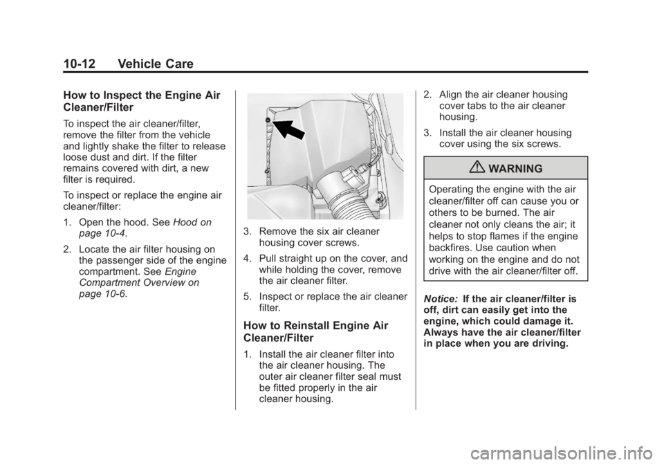 CHEVROLET ORLANDO 2017  Owners Manual Black plate (12,1)Chevrolet Orlando Owner Manual - 2013 - CRC - 6/5/12
10-12 Vehicle Care
How to Inspect the Engine Air
Cleaner/Filter
To inspect the air cleaner/filter,
remove the filter from the veh