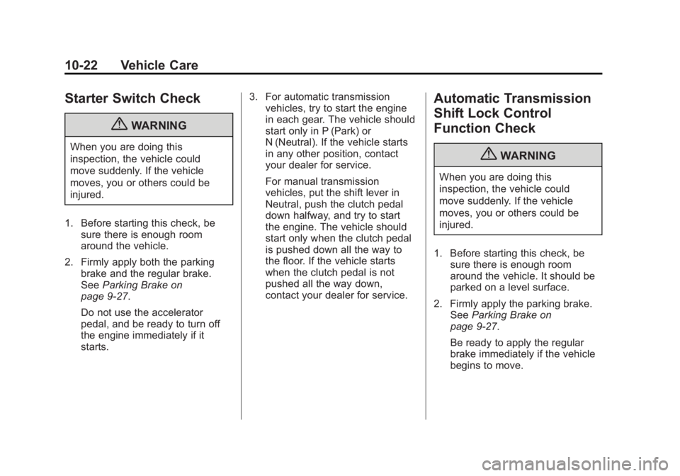 CHEVROLET ORLANDO 2017  Owners Manual Black plate (22,1)Chevrolet Orlando Owner Manual - 2013 - CRC - 6/5/12
10-22 Vehicle Care
Starter Switch Check
{WARNING
When you are doing this
inspection, the vehicle could
move suddenly. If the vehi
