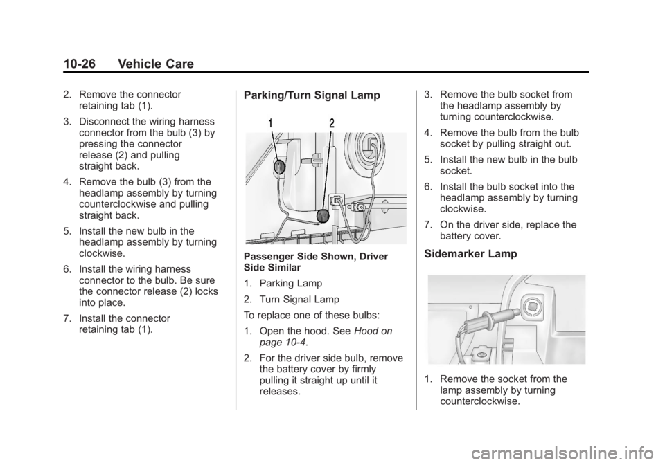 CHEVROLET ORLANDO 2017  Owners Manual Black plate (26,1)Chevrolet Orlando Owner Manual - 2013 - CRC - 6/5/12
10-26 Vehicle Care
2. Remove the connectorretaining tab (1).
3. Disconnect the wiring harness connector from the bulb (3) by
pres