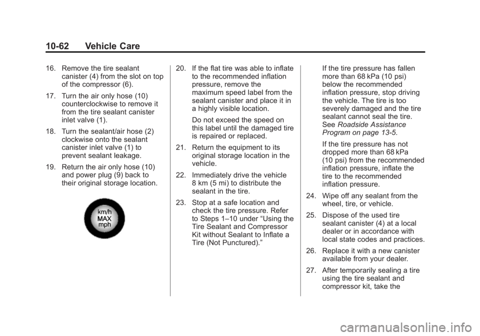 CHEVROLET ORLANDO 2017  Owners Manual Black plate (62,1)Chevrolet Orlando Owner Manual - 2013 - CRC - 6/5/12
10-62 Vehicle Care
16. Remove the tire sealantcanister (4) from the slot on top
of the compressor (6).
17. Turn the air only hose