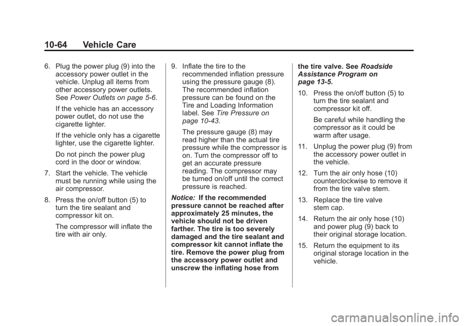 CHEVROLET ORLANDO 2017  Owners Manual Black plate (64,1)Chevrolet Orlando Owner Manual - 2013 - CRC - 6/5/12
10-64 Vehicle Care
6. Plug the power plug (9) into theaccessory power outlet in the
vehicle. Unplug all items from
other accessor