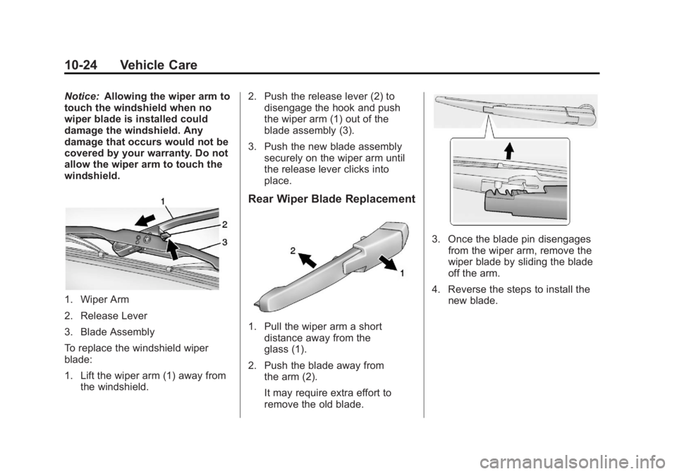 CHEVROLET ORLANDO 2016 Owners Manual Black plate (24,1)Chevrolet Orlando Owner Manual - 2013 - CRC - 6/5/12
10-24 Vehicle Care
Notice:Allowing the wiper arm to
touch the windshield when no
wiper blade is installed could
damage the windsh CHEVROLET ORLANDO 2016 Owners Manual Black plate (24,1)Chevrolet Orlando Owner Manual - 2013 - CRC - 6/5/12
10-24 Vehicle Care
Notice:Allowing the wiper arm to
touch the windshield when no
wiper blade is installed could
damage the windsh
