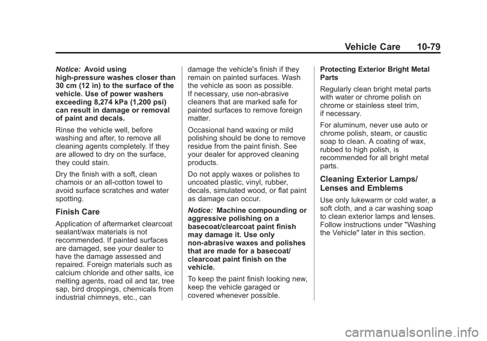 CHEVROLET ORLANDO 2016  Owners Manual Black plate (79,1)Chevrolet Orlando Owner Manual - 2013 - CRC - 6/5/12
Vehicle Care 10-79
Notice:Avoid using
high-pressure washes closer than
30 cm (12 in) to the surface of the
vehicle. Use of power 