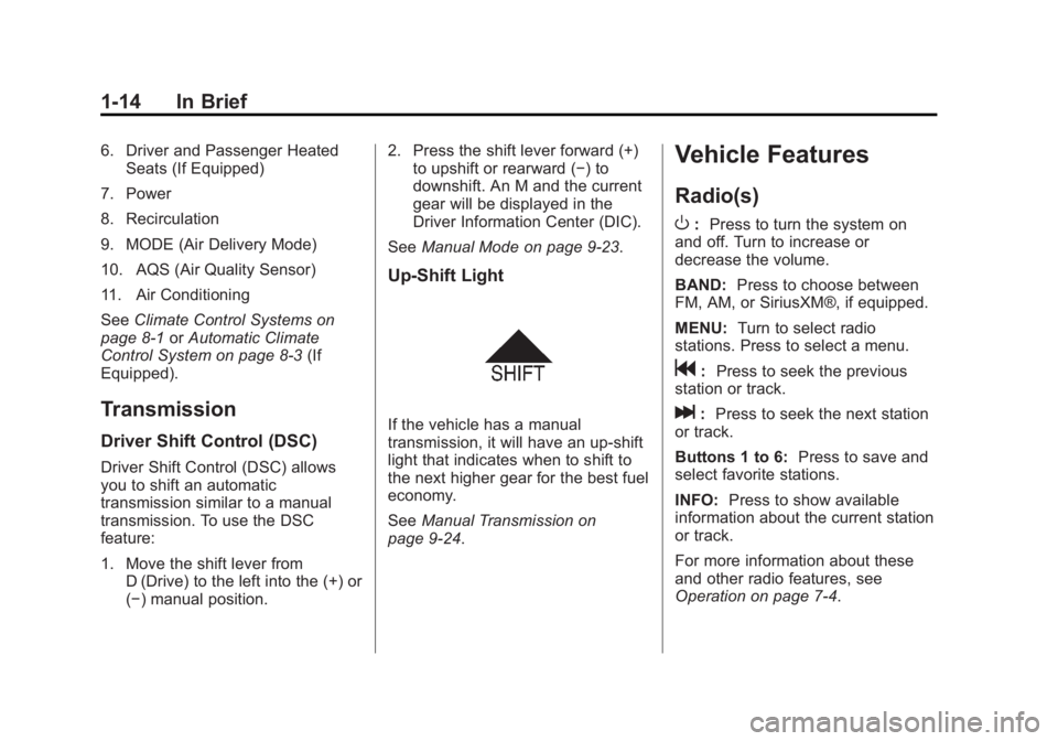 CHEVROLET ORLANDO 2015 Owners Manual Black plate (14,1)Chevrolet Orlando Owner Manual - 2013 - CRC - 6/5/12
1-14 In Brief
6. Driver and Passenger HeatedSeats (If Equipped)
7. Power
8. Recirculation
9. MODE (Air Delivery Mode)
10. AQS (Ai CHEVROLET ORLANDO 2015 Owners Manual Black plate (14,1)Chevrolet Orlando Owner Manual - 2013 - CRC - 6/5/12
1-14 In Brief
6. Driver and Passenger HeatedSeats (If Equipped)
7. Power
8. Recirculation
9. MODE (Air Delivery Mode)
10. AQS (Ai