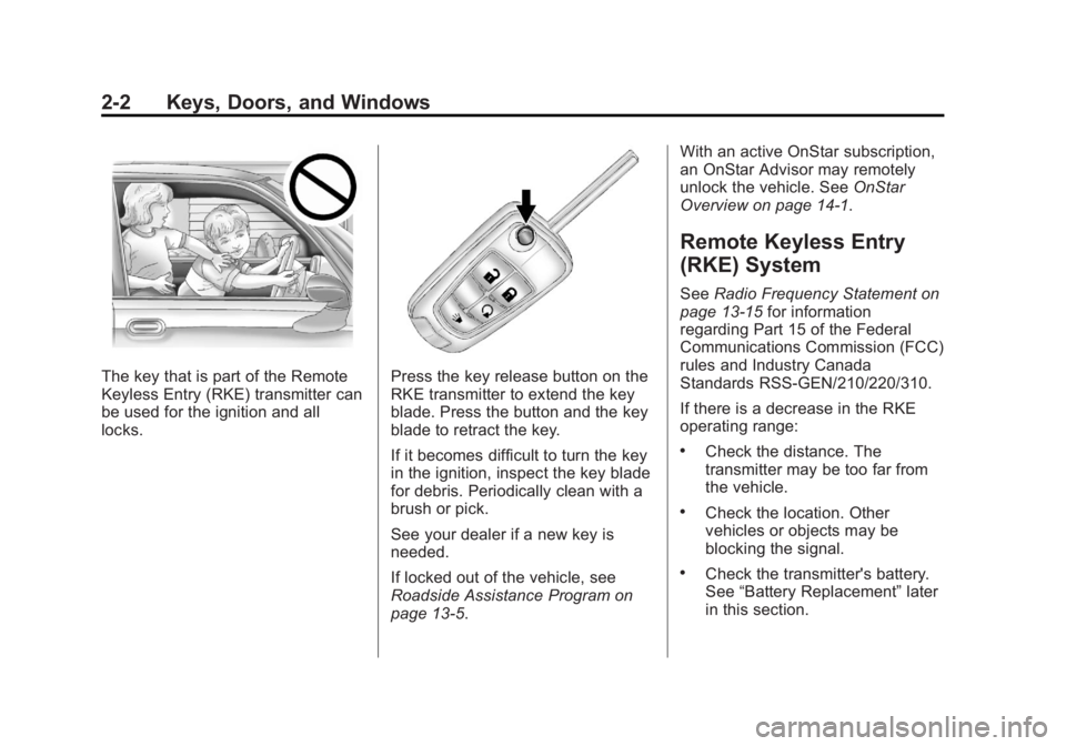 CHEVROLET ORLANDO 2015 Owners Manual Black plate (2,1)Chevrolet Orlando Owner Manual - 2013 - CRC - 6/5/12
2-2 Keys, Doors, and Windows
The key that is part of the Remote
Keyless Entry (RKE) transmitter can
be used for the ignition and a CHEVROLET ORLANDO 2015 Owners Manual Black plate (2,1)Chevrolet Orlando Owner Manual - 2013 - CRC - 6/5/12
2-2 Keys, Doors, and Windows
The key that is part of the Remote
Keyless Entry (RKE) transmitter can
be used for the ignition and a