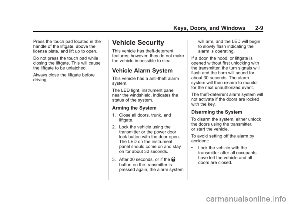 CHEVROLET ORLANDO 2015 Owners Manual Black plate (9,1)Chevrolet Orlando Owner Manual - 2013 - CRC - 6/5/12
Keys, Doors, and Windows 2-9
Press the touch pad located in the
handle of the liftgate, above the
license plate, and lift up to op CHEVROLET ORLANDO 2015 Owners Manual Black plate (9,1)Chevrolet Orlando Owner Manual - 2013 - CRC - 6/5/12
Keys, Doors, and Windows 2-9
Press the touch pad located in the
handle of the liftgate, above the
license plate, and lift up to op