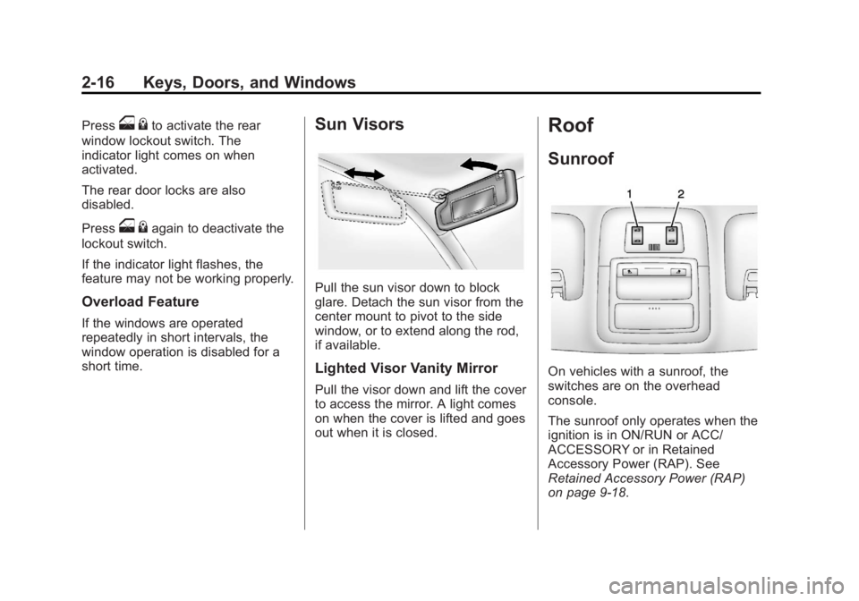 CHEVROLET ORLANDO 2015 Owners Manual Black plate (16,1)Chevrolet Orlando Owner Manual - 2013 - CRC - 6/5/12
2-16 Keys, Doors, and Windows
Presso{to activate the rear
window lockout switch. The
indicator light comes on when
activated.
The CHEVROLET ORLANDO 2015 Owners Manual Black plate (16,1)Chevrolet Orlando Owner Manual - 2013 - CRC - 6/5/12
2-16 Keys, Doors, and Windows
Presso{to activate the rear
window lockout switch. The
indicator light comes on when
activated.
The