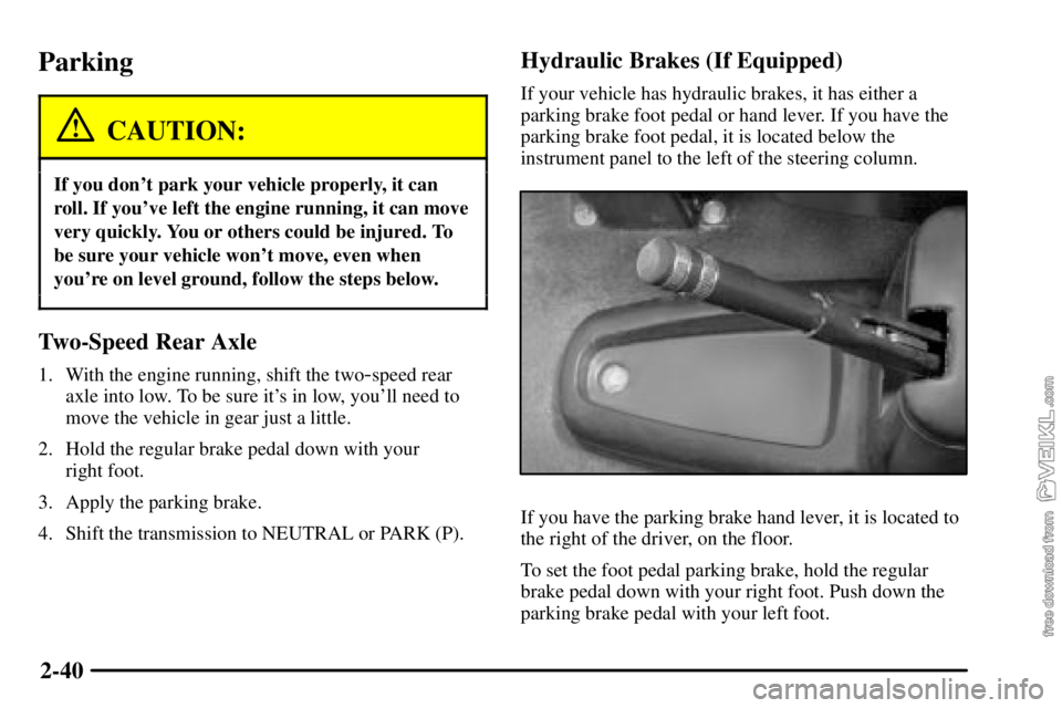 CHEVROLET C/K 2003  Owners Manual 2-40
Parking
CAUTION:
If you dont park your vehicle properly, it can
roll. If youve left the engine running, it can move
very quickly. You or others could be injured. To
be sure your vehicle wont m